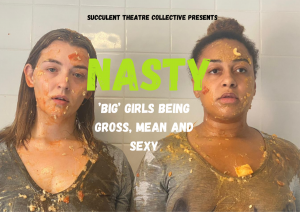 Nasty: 'Big' Girls Being Mean, Gross and Sexy, by Rio Topley and Amy Yankuba-Stephenson and Succulent Theatre