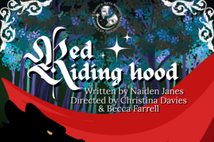 The Theatre Arts Society presents...Red Riding Hood! Written by Naiden Janes and directed by Christina Davies and Becca Farrell.