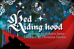 The Theatre Arts Society presents...Red Riding Hood! Written by Naiden Janes and directed by Christina Davies.